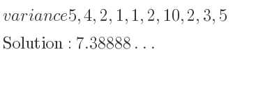 The variance of 5,4,2,1,1,2,10,2,3,5 is 7.38888…